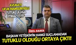 Avukat Ufuk Mansuroğlu 30 gün sonra tutukluluğa itiraz etti: Başkanı Yetişkin'in hangi suçlamadan tutuklu olduğu ortaya çıktı!