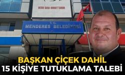 SON DAKİKA Menderes Belediye Başkanı Çiçek dahil 15 kişiye tutuklama talebi!