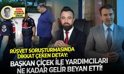 Rüşvet soruşturmasında dikkat çeken detay: Başkan Çiçek ile yardımcıları ne kadar gelir beyan etti!