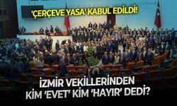 'Çerçeve yasa' kabul edildi! İzmir vekillerinden kim ‘evet’, kim ‘hayır’ dedi?