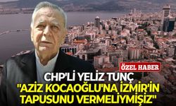 CHP'li Tunç: "Aziz Kocaoğlu'na İzmir'in tapusunu vermeliymişiz"