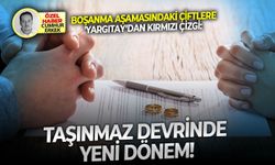 Boşanma aşamasındaki çiftlere 'Yargıtay’dan kırmızı çizgi:  Taşınmaz devrinde yeni dönem!