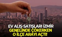 Ev alış-satışları İzmir genelinde çökerken o ilçe arayı açtı!