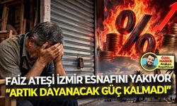 Faiz ateşi İzmir esnafını yakıyor... “Artık dayanacak güç kalmadı kepenkler kapanıyor!”