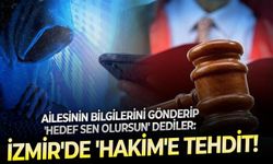 Ailesinin bilgilerini gönderip 'hedef sen olursun' dediler: İzmir'de 'Hakim'e tehdit!