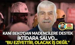 Kani Beko'dan madencilere destek, iktidara salvo... "Bu eziyettir olacak iş değil!"