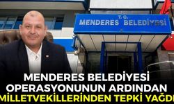 Menderes Belediyesi operasyonu siyaseti hareketlendirdi! Milletvekillerinden tepki yağdı