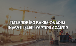 TM’LERDE İSG BAKIM-ONARIM İNŞAATI İŞLERİ YAPTIRILACAKTIR