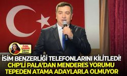 İsim benzerliği telefonlarını kilitledi! CHP’li Pala’dan Menderes yorumu: Tepeden atama adaylarla olmuyor