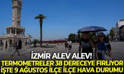 İzmir alev alev! O ilçelerde termometreler 38 dereceye fırlıyor: İşte 9 Ağustos ilçe ilçe hava durumu