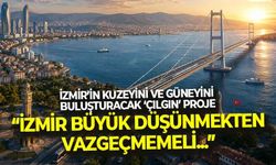 İzmir’in kuzeyini ve güneyini buluşturacak ‘çılgın’ proje... “İzmir büyük düşünmekten vazgeçmemeli”