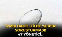SON DAKİKA İzmir dahil 8 ilde 'şeker' soruşturması! 47 yönetici ifadeye çağrıldı!