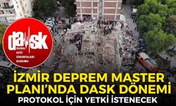 İzmir Deprem Master Planı’nda DASK dönemi: Protokol için yetki istenecek