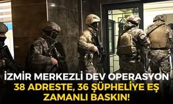 SON DAKİKA İzmir merkezli 3 ilde dev operasyon! 38 adreste, 36 şüpheliye eş zamanlı baskın!