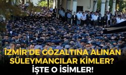 İzmir'de gözaltına alınan Süleymancılar kimler? İşte o isimler!