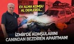 Ev alma komşu al derlerdi… İzmir’de komşularını canından bezdiren apartman!