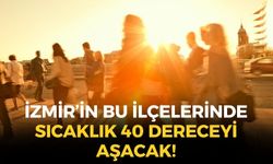 İzmir kavrulmaya devam ediyor... Bu ilçelerde hava sıcaklığı 40 dereceyi aşacak!