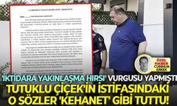 'İktidara yakınlaşma hırsı' vurgusu yapmıştı: Tutuklu Çiçek'in istifasındaki o sözler 'kehanet' gibi tuttu!