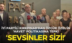 İYİ Partili Kırkpınar'dan Özgür Özel'in 'Havet' politikasına tepki: Sevsinler sizi!