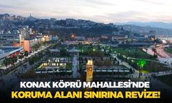 Konak Köprü Mahallesi’nde koruma alanı sınırına revize!