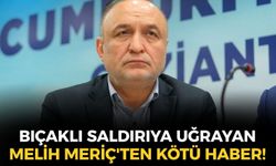 SON DAKİKA Bıçaklı saldırıya uğrayan Yeni Parti Milletvekili Melih Meriç'ten kötü haber!
