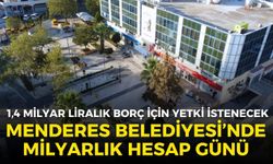 Menderes Belediyesi'nde milyarlık hesap günü: 1,4 milyar liralık SGK borcu için yetki istenecek