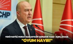 YENİ Partili Murat Bakan'dan 'çerçeve yasa' açıklaması: "Oyum hayır!"