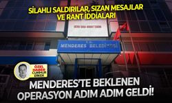 Silahlı saldırılar, sızan mesajlar ve rant iddiaları: Menderes’te beklenen operasyon adım adım geldi!