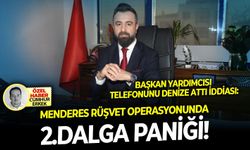 Başkan yardımcısı telefonunu denize attı iddiası: Menderes rüşvet operasyonunda 2.dalga paniği!