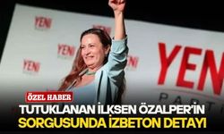 Tutuklanan Yeni Parti Manisa İl Başkanı İlksen Özalper'in sorgusunda İZBETON detay: Adı geçen firmayı ilk defa duydum!