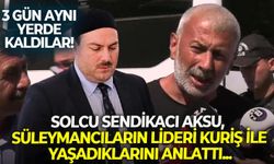 Üç gün aynı yerde kaldılar! Solcu sendikacı Aksu, Süleymancıların lideri Kuriş ile yaşadıklarını anlattı...