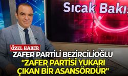 Zafer Partisi İzmir İl Başkanı Bezircilioğlu: "Zafer Partisi yukarı çıkan bir asansördür"