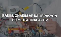 BAKIM, ONARIM VE KALİBRASYON HİZMETİ ALINACAKTIR