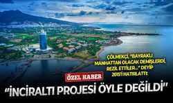 Çölmekçi, ‘’Bayraklı Manhattan olacak demişlerdi, rezil ettiler…’’ deyip 2015’i hatırlattı: ‘’İnciraltı projesi öyle değildi’’