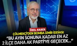 Çölmekçi’den bomba İzmir iddiası: ‘’Bu ayın sonuna kadar en az 2 ilçe daha AK Parti’ye geçecek…’’