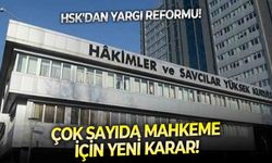 HSK'dan yargı reformu! Çok sayıda mahkeme için yeni karar!