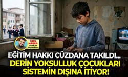 Eğitim hakkı cüzdana takıldı... Derin yoksulluk, çocukları sistemin dışına itiyor!