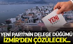 YENİ Parti'nin delege düğümü İzmir'den çözülecek...