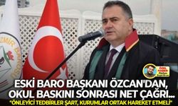 Eski baro başkanı Özcan'dan, okul baskını sonrası net çağrı... "Önleyici tedbirler şart, kurumlar ortak hareket etmeli"