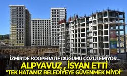 İzmir'de kooperatif düğümü çözülemiyor... Alpyavuz isyan etti: "Tek hatamız belediyeye güvenmek miydi"