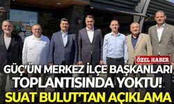 Güç’ün merkez ilçe başkanları toplantısında yoktu! Suat Bulut’tan açıklama