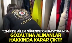 İzmir'de 'Ailem Güvende' operasyonunda gözaltına alınanlar hakkında karar çıktı!