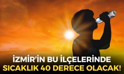 İzmir'in bu ilçelerinde yaşayanlar dikkat! MGM uyardı: Sıcaklık 40 derece olacak!