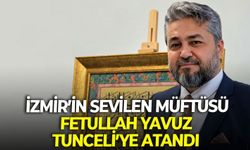 İzmir’in sevilen müftüsü Fetullah Yavuz Tunceli’ye atandı