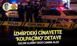 ‘Aklını alırım’ dedi canını aldı:  İzmir’deki cinayette ‘Kolpaçino’ detayı!