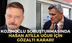 SON DAKİKA Kozinoğlu soruşturmasında flaş gelişme! Hasan Atilla Uğur ve 3 kişi hakkında gözaltı kararı!