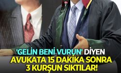 'Gelin beni vurun' diyen avukata 15 dakika sonra 3 kurşun sıktılar!