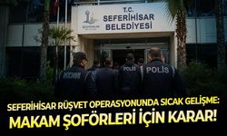 Seferihisar rüşvet operasyonunda sıcak gelişme: Makam şoförleri için karar!
