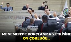 Menemen Meclisi'nde borçlanma hamlesine oy çokluğu...