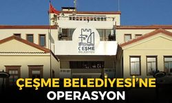 SON DAKİKA Çeşme Belediyesi'ne operasyon!